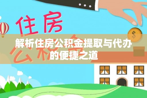 那曲解析住房公积金提取与代办的便捷之道