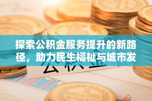 那曲探索公积金服务提升的新路径，助力民生福祉与城市发展