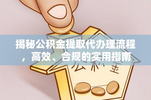 那曲揭秘公积金提取代办理流程，高效、合规的实用指南