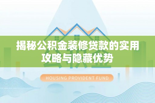 那曲揭秘公积金装修贷款的实用攻略与隐藏优势