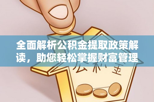 那曲全面解析公积金提取政策解读，助您轻松掌握财富管理新方向