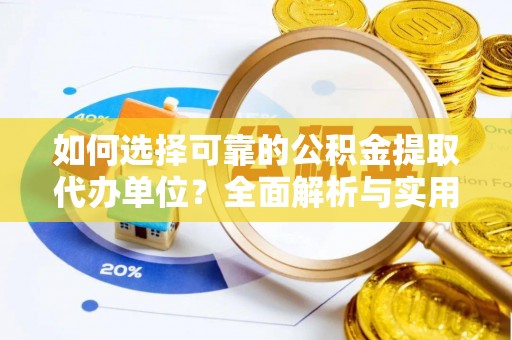 那曲如何选择可靠的公积金提取代办单位？全面解析与实用指南