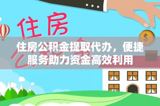 那曲住房公积金提取代办，便捷服务助力资金高效利用