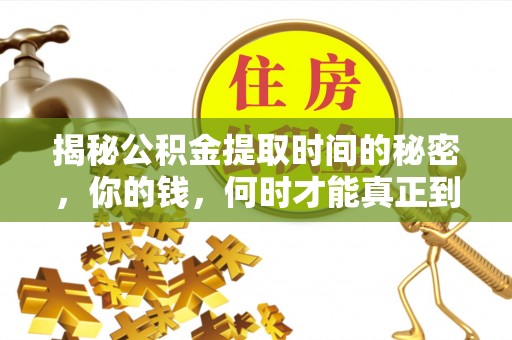 那曲揭秘公积金提取时间的秘密，你的钱，何时才能真正到手？