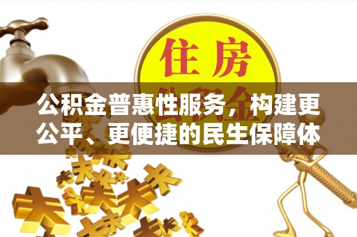 那曲公积金普惠性服务，构建更公平、更便捷的民生保障体系