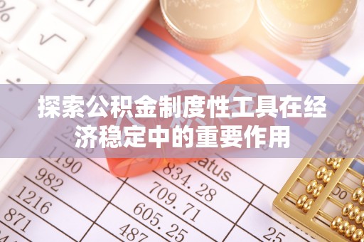 那曲探索公积金制度性工具在经济稳定中的重要作用
