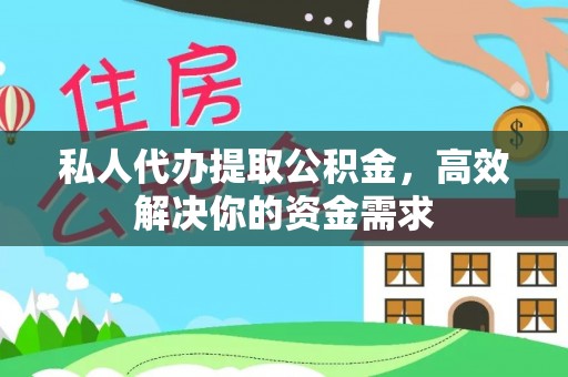 那曲私人代办提取公积金，高效解决你的资金需求