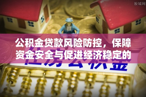 那曲公积金贷款风险防控，保障资金安全与促进经济稳定的关键策略