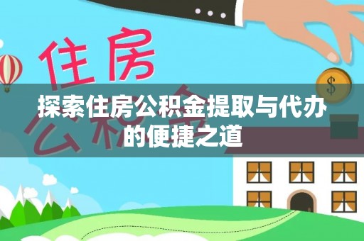 那曲探索住房公积金提取与代办的便捷之道