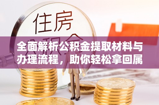 那曲全面解析公积金提取材料与办理流程，助你轻松拿回属于自己的钱