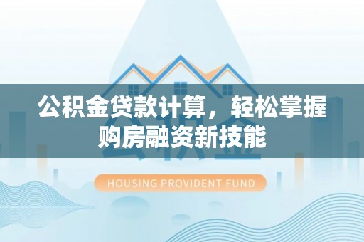 那曲公积金贷款计算，轻松掌握购房融资新技能