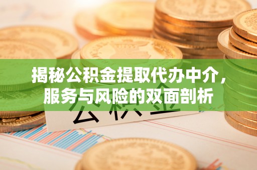 那曲揭秘公积金提取代办中介，服务与风险的双面剖析