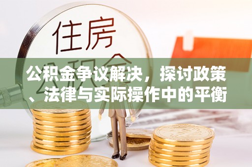 那曲公积金争议解决，探讨政策、法律与实际操作中的平衡之道
