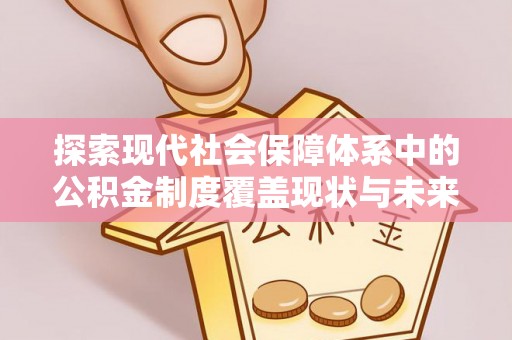 那曲探索现代社会保障体系中的公积金制度覆盖现状与未来
