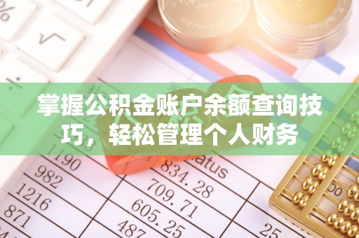 那曲掌握公积金账户余额查询技巧，轻松管理个人财务