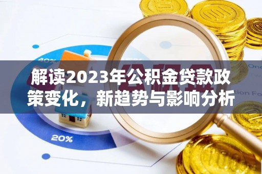 那曲解读2023年公积金贷款政策变化，新趋势与影响分析