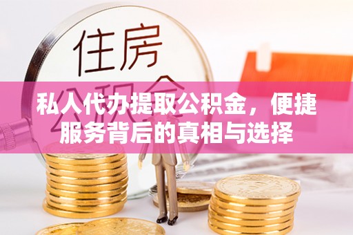 那曲私人代办提取公积金，便捷服务背后的真相与选择