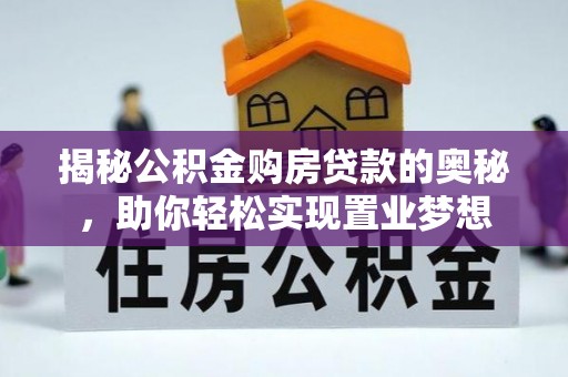 那曲揭秘公积金购房贷款的奥秘，助你轻松实现置业梦想