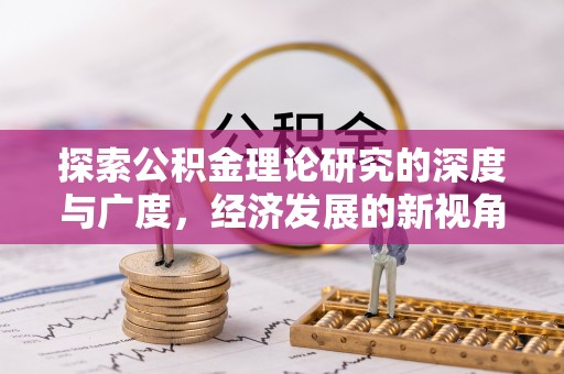 那曲探索公积金理论研究的深度与广度，经济发展的新视角