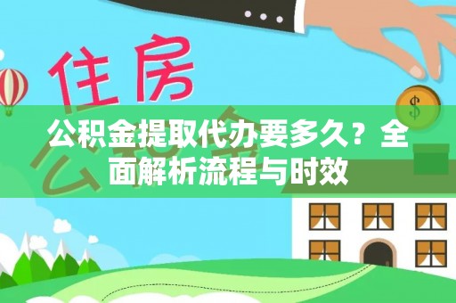 那曲公积金提取代办要多久？全面解析流程与时效