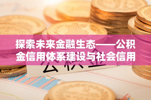 那曲探索未来金融生态——公积金信用体系建设与社会信用体系的深度融合