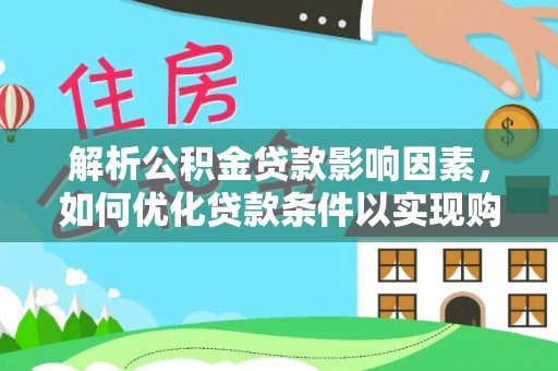 那曲解析公积金贷款影响因素，如何优化贷款条件以实现购房梦想