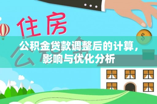那曲公积金贷款调整后的计算，影响与优化分析
