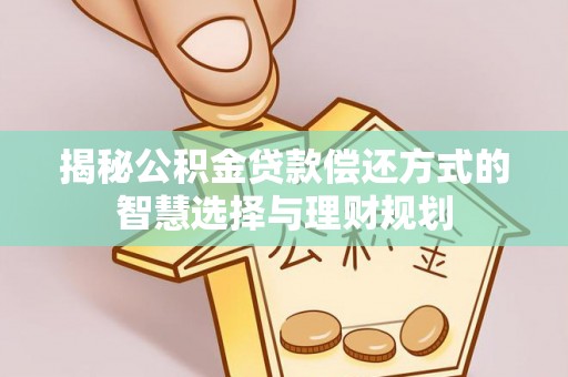 那曲揭秘公积金贷款偿还方式的智慧选择与理财规划