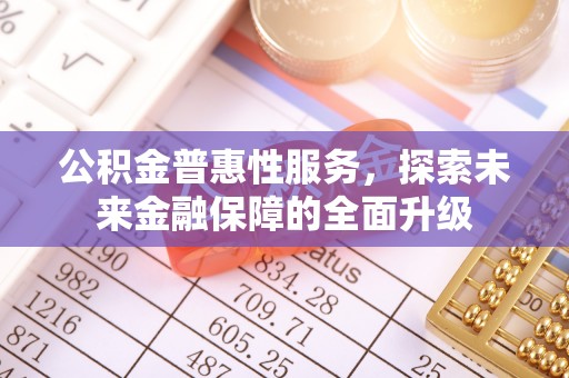 那曲公积金普惠性服务，探索未来金融保障的全面升级