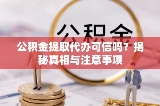 那曲公积金提取代办可信吗？揭秘真相与注意事项
