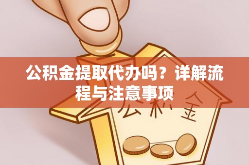 那曲公积金提取代办吗？详解流程与注意事项