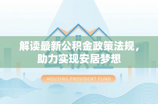那曲解读最新公积金政策法规，助力实现安居梦想