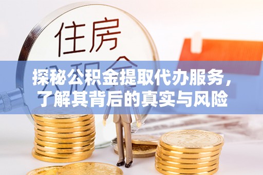 那曲探秘公积金提取代办服务，了解其背后的真实与风险