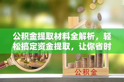 那曲公积金提取材料全解析，轻松搞定资金提取，让你省时又省心