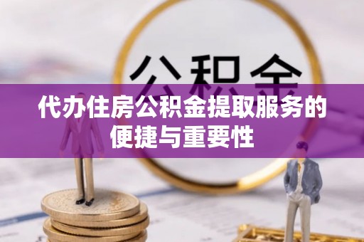 那曲代办住房公积金提取服务的便捷与重要性