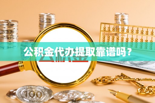 那曲公积金代办提取靠谱吗？