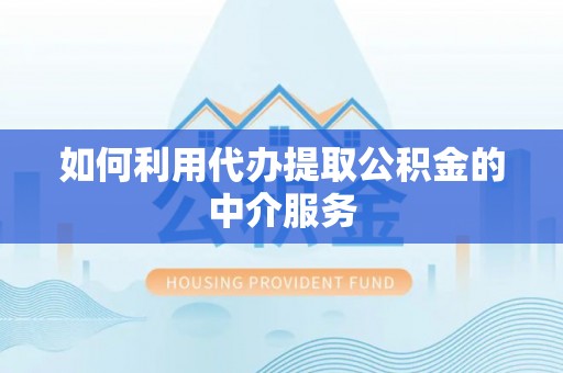 那曲如何利用代办提取公积金的中介服务