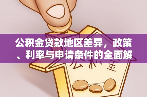 那曲公积金贷款地区差异，政策、利率与申请条件的全面解析