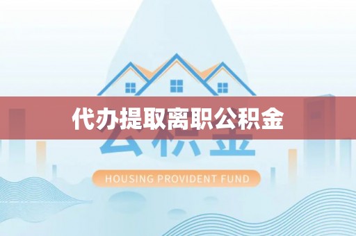 那曲代办提取离职公积金