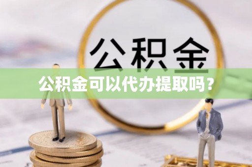 那曲公积金可以代办提取吗？