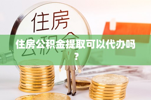 那曲住房公积金提取可以代办吗？